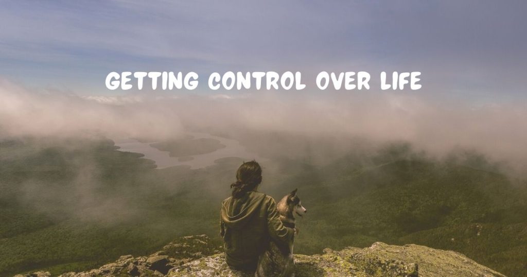 GETTING CONTROL OVER LIFE